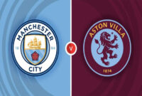 Prediksi Skor dan Nonton Man City vs Aston Villa