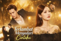Sinopsis Drama China Terlambat Menyadari Cintaku